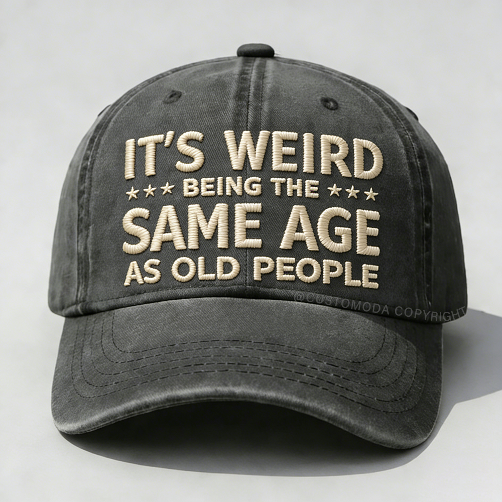 It's Weird Being The Same Age As Old People Embroidery Cap
