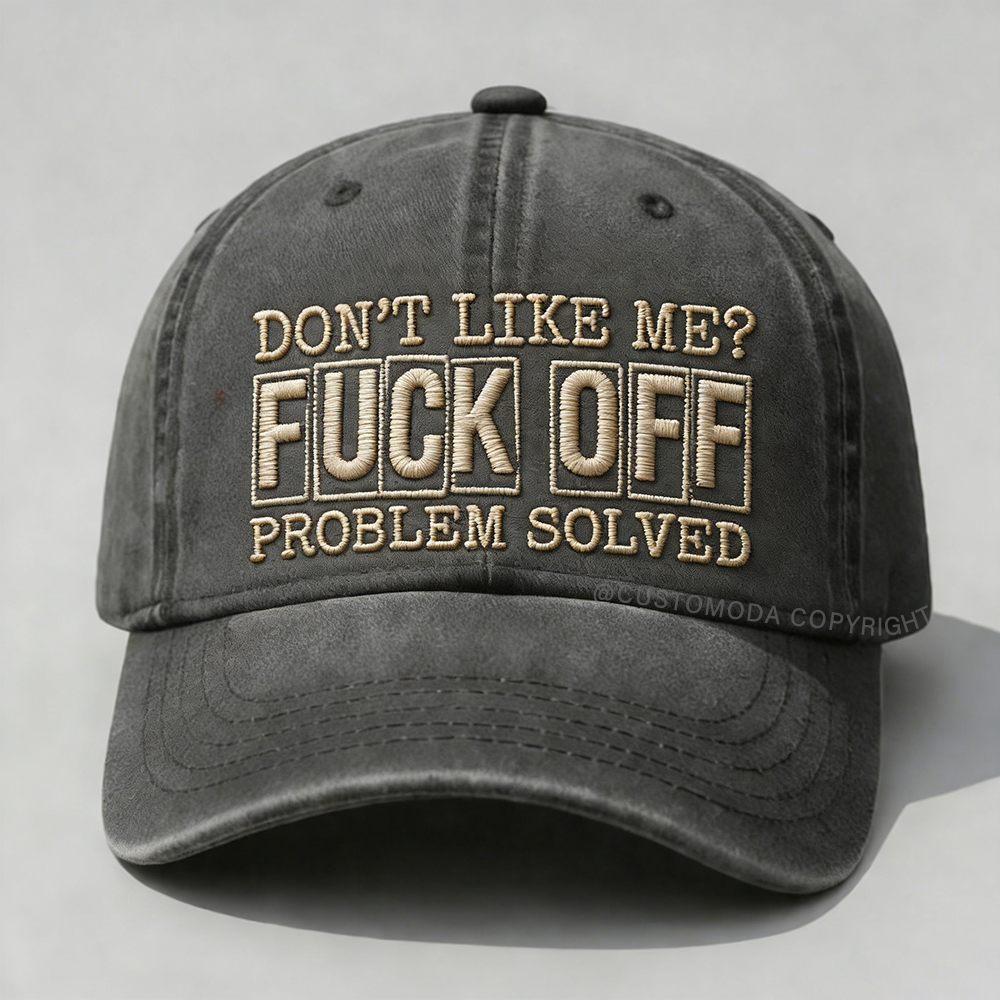 Don't Like Me?Fuck Off Problem Solved Embroidery Cap