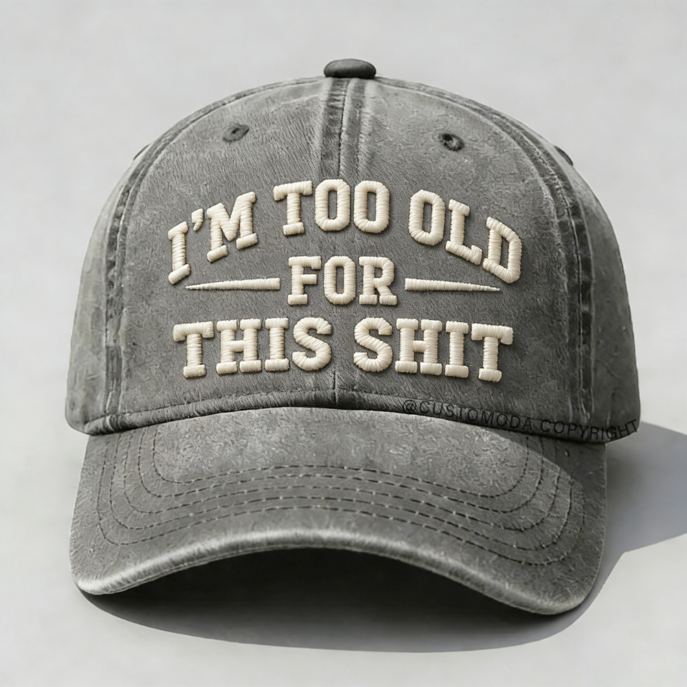I'm Too Old For This Sh*t Embroidery Cap