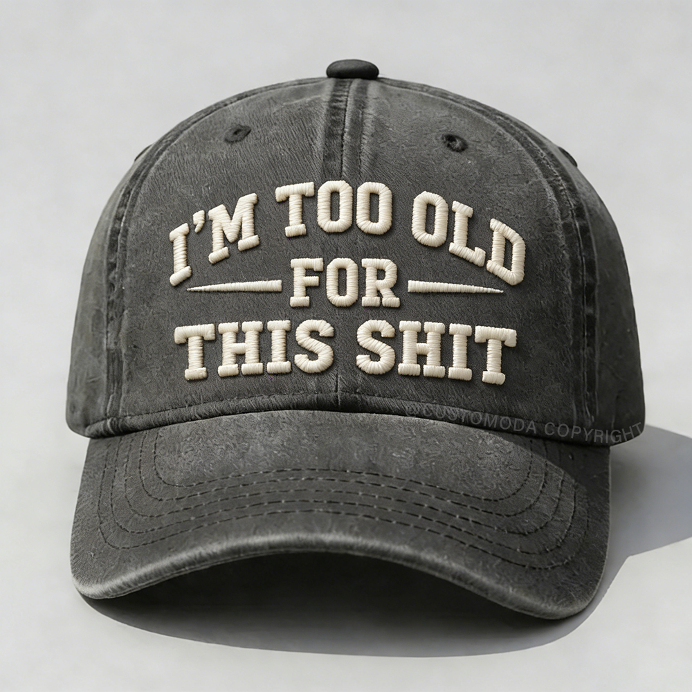 I'm Too Old For This Sh*t Embroidery Cap