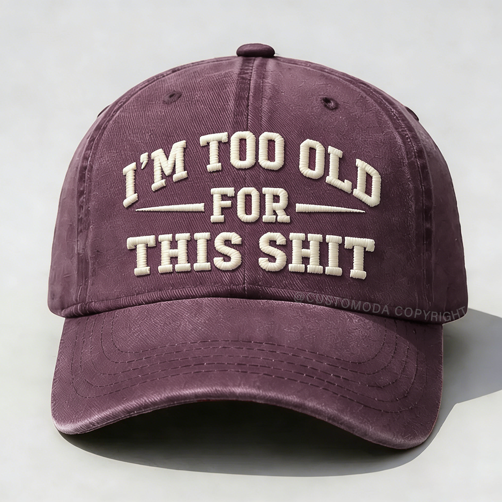 I'm Too Old For This Sh*t Embroidery Cap