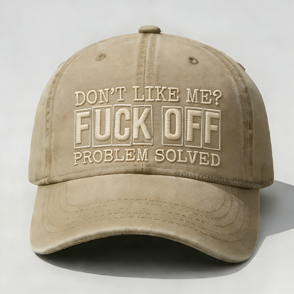 Don't Like Me?Fuck Off Problem Solved Embroidery Cap
