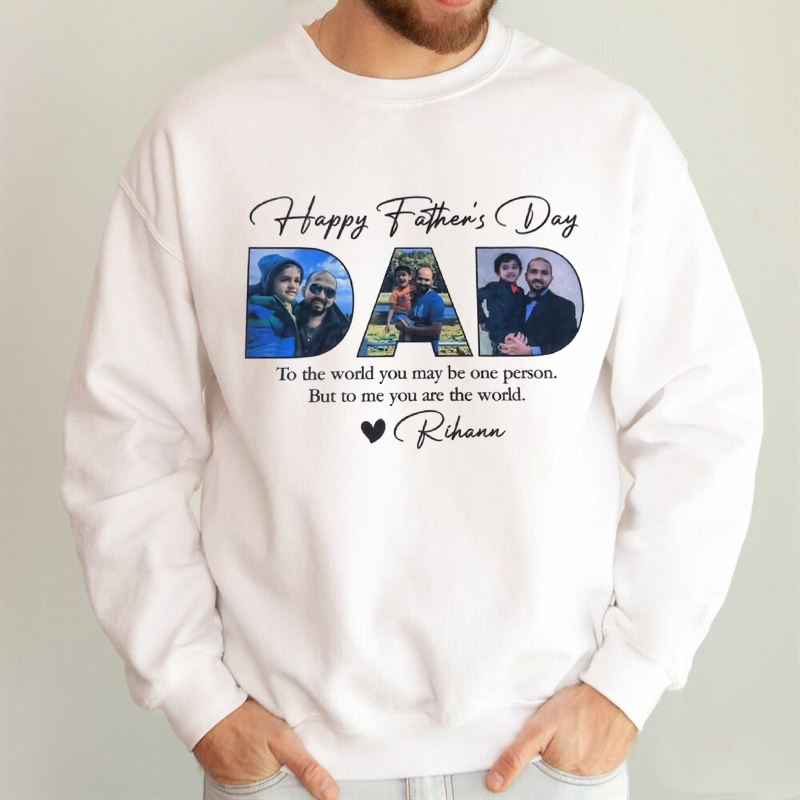 To The World You May Be One Person But To Me You Are The World Sweatshirts,Personalized Dad Tee With Kids Photos,Gift for Dad,Fathers Day