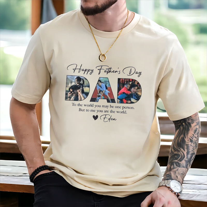 To The World You May Be One Person But To Me You Are The World Sweatshirts,Personalized Dad Tee With Kids Photos,Gift for Dad,Fathers Day