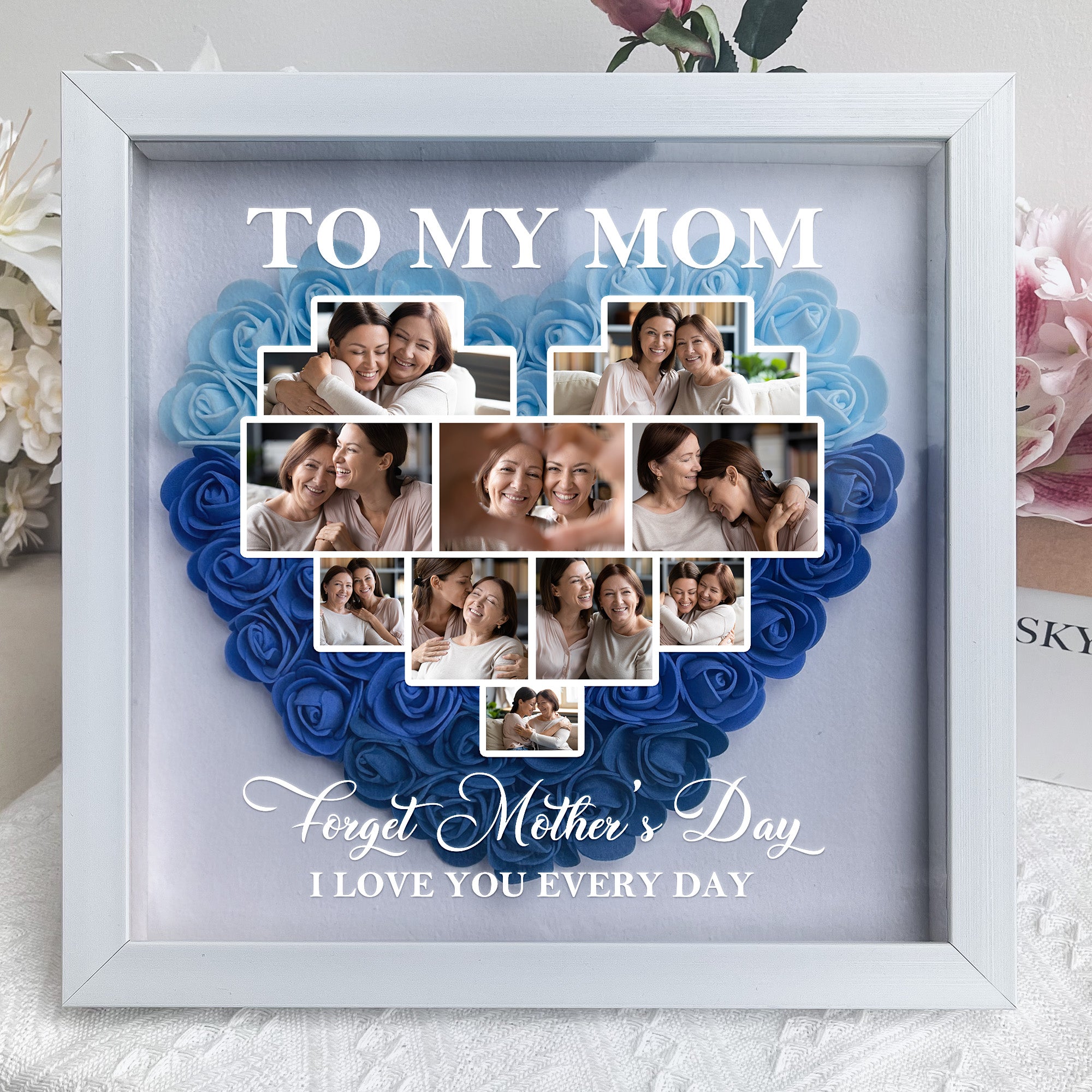 Forget Mother's Day I Love You Every Day - Personalized Flower Shadow 