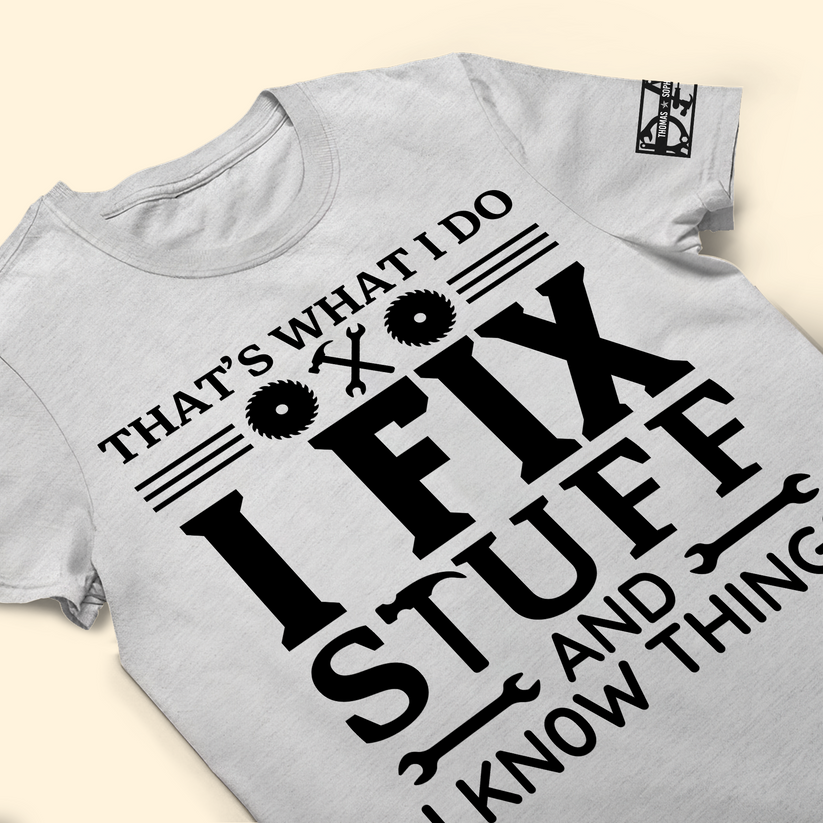 That's What I Do I Fix Stuff And I Know Things - Personalized Shirt