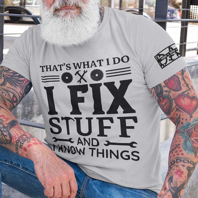 That's What I Do I Fix Stuff And I Know Things - Personalized Shirt