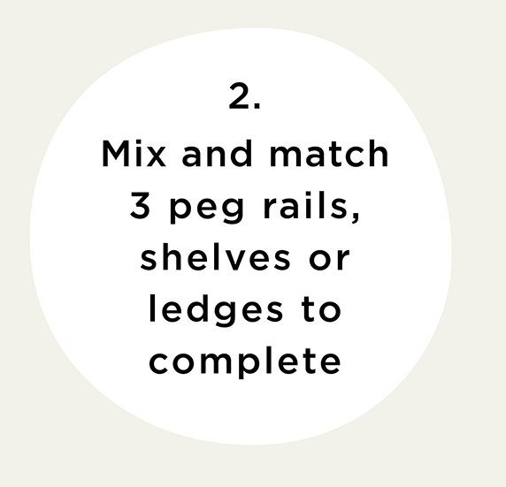 Mix and match peg rails, shelves or ledges