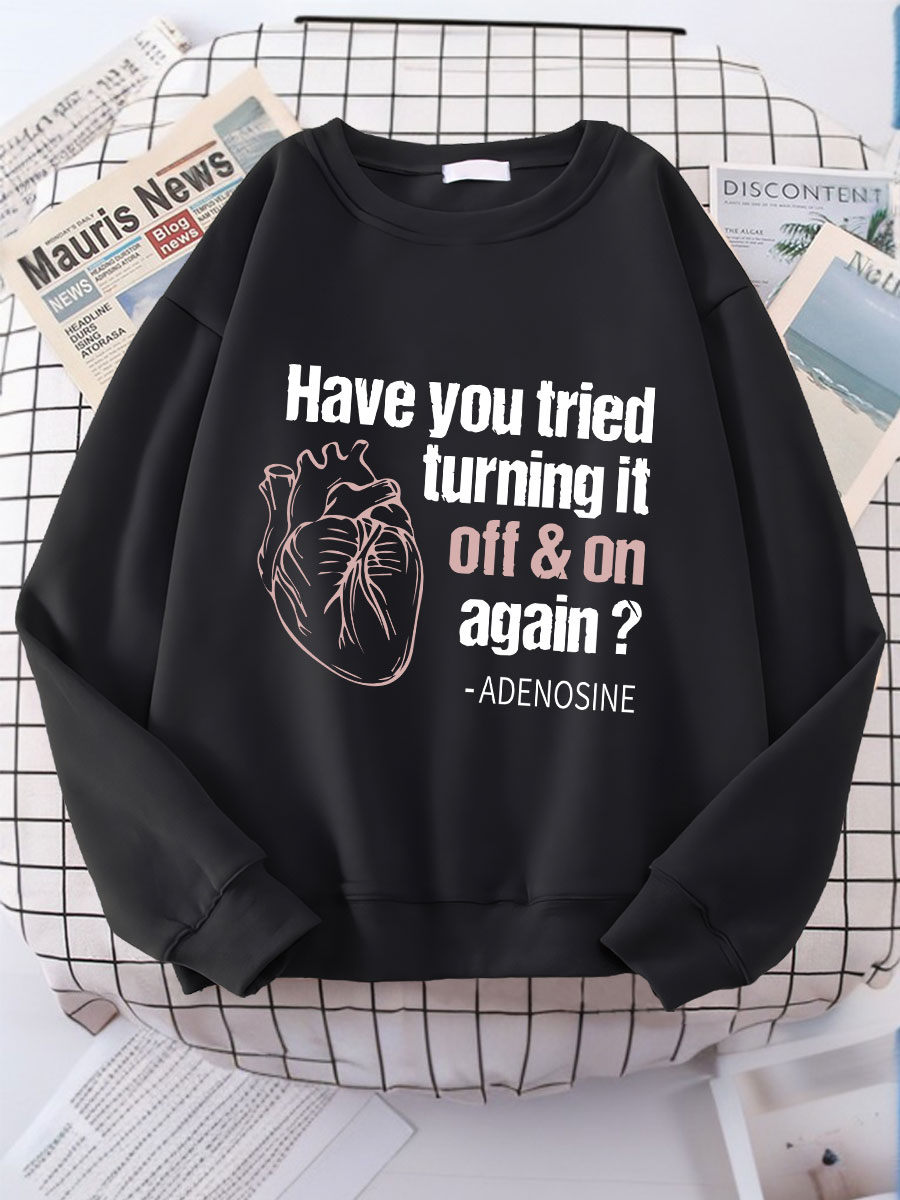 Have You Tried Turning It Off & On Again Print Sweatshirt