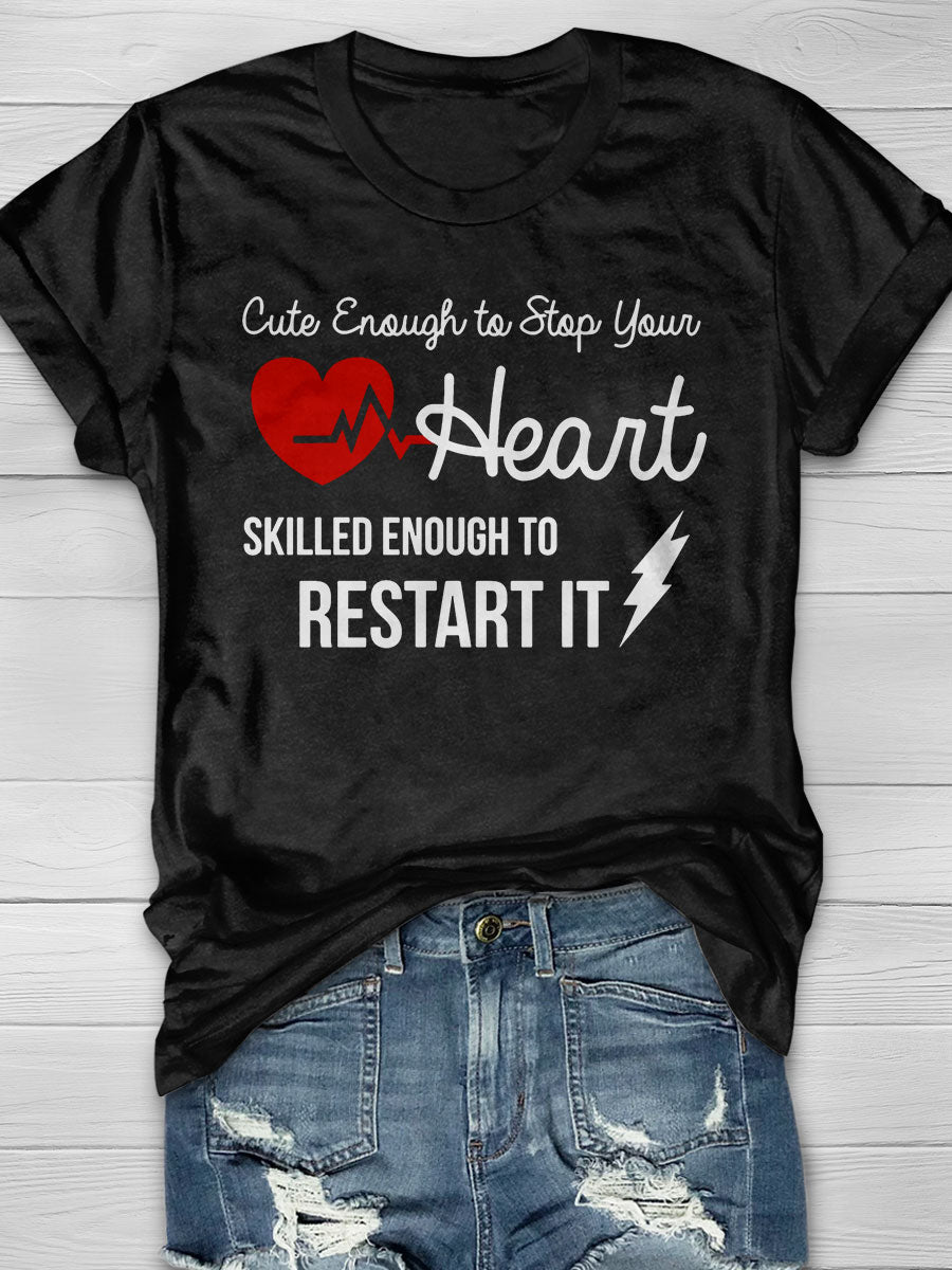 Cute Enough to Stop Your Heart Skilled Enough to Restart It print T-shirt