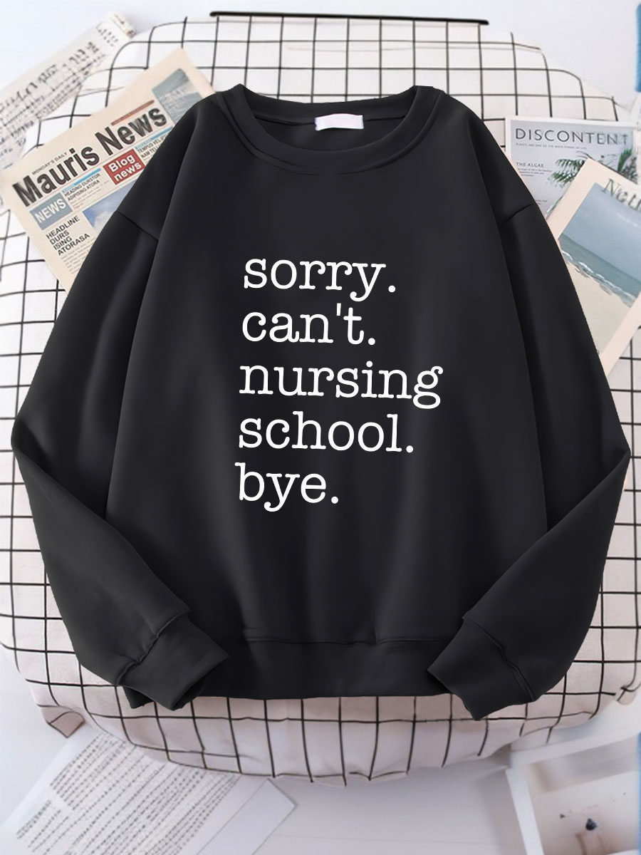 Sorry Can't Nursing School Bye Print Sweatshirt