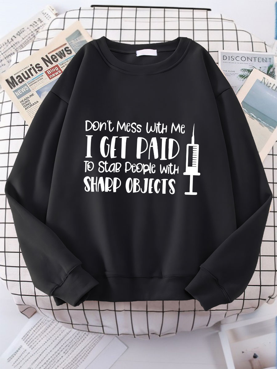 Don't Mess With Me I Get Paid To Stab People With Sharp Objects Nurse Print Sweatshirt