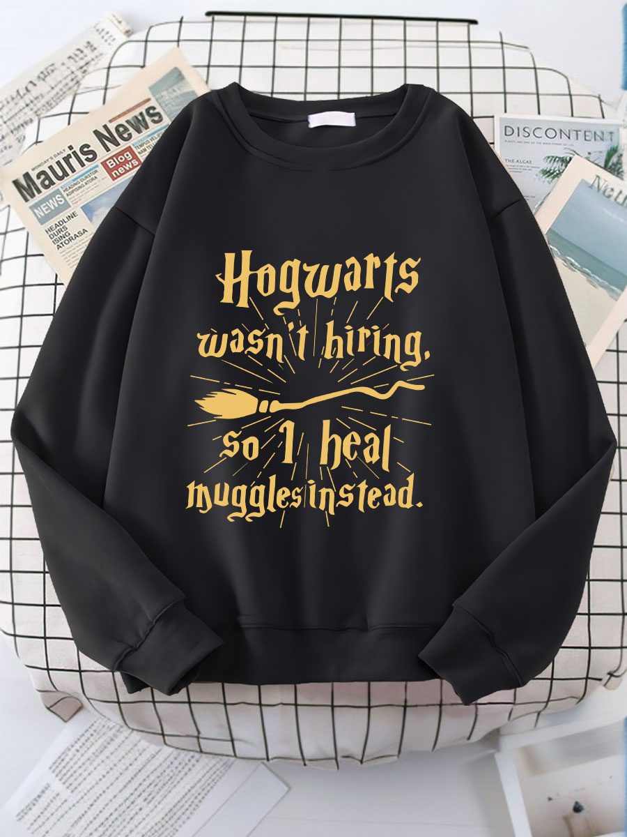 Hogwarts Wasn't Hiring So I Heal Muggles Print Sweatshirt