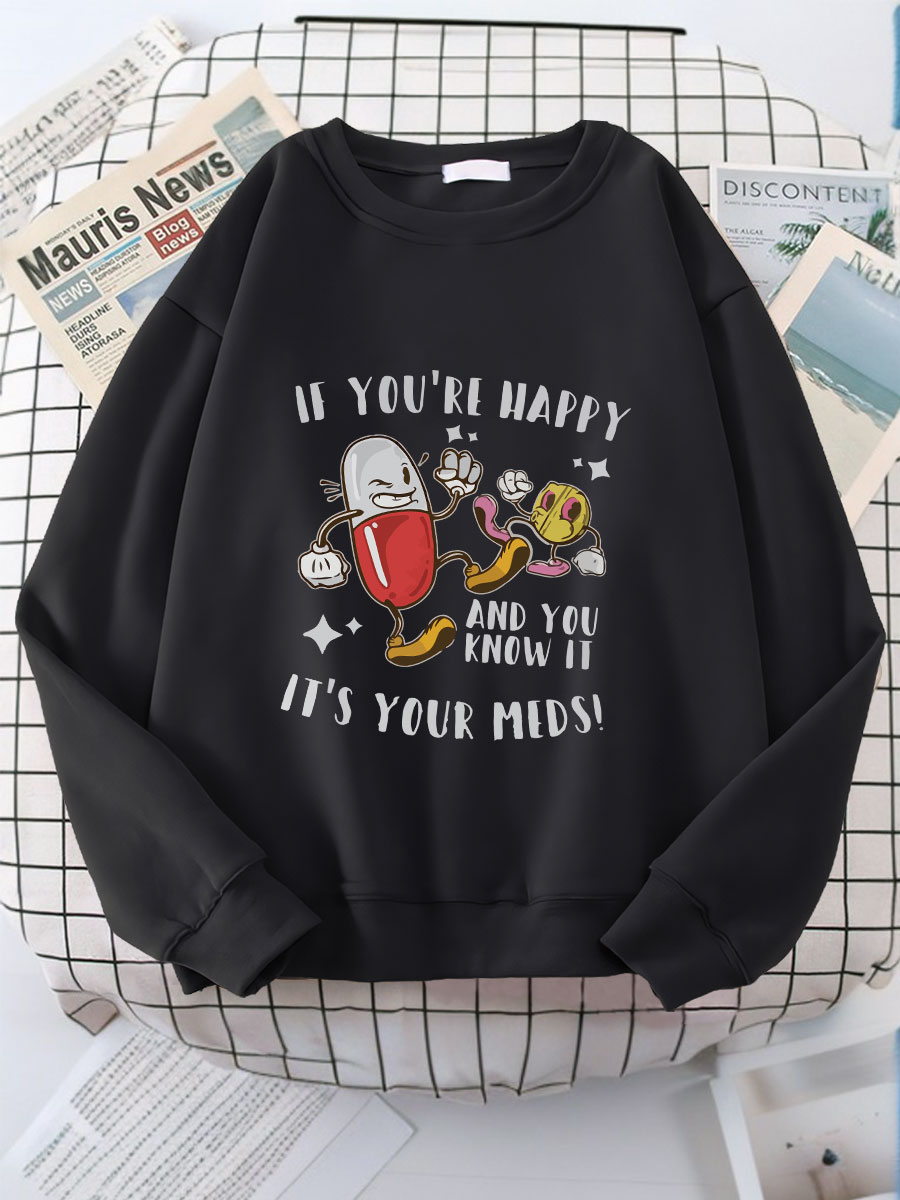 If You're Happy And You Know It It's Your Meds Print Sweatshirt