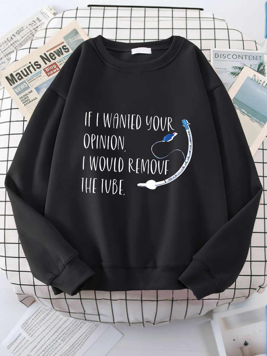 If I Wanted Your Opinion I'd Remove The Tube Print Sweatshirt