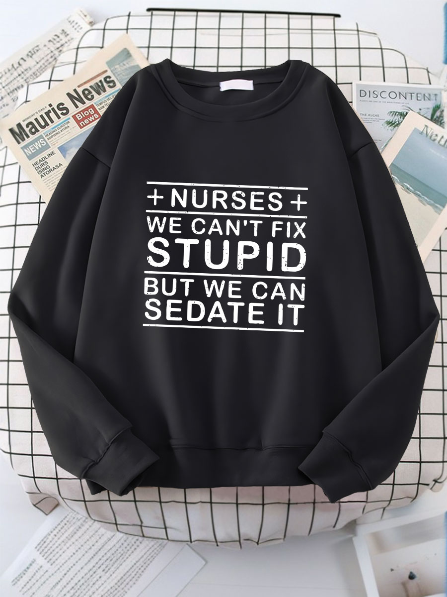 Nurses We Can't Fix Stupid But We can Sedate It Print Sweatshirt