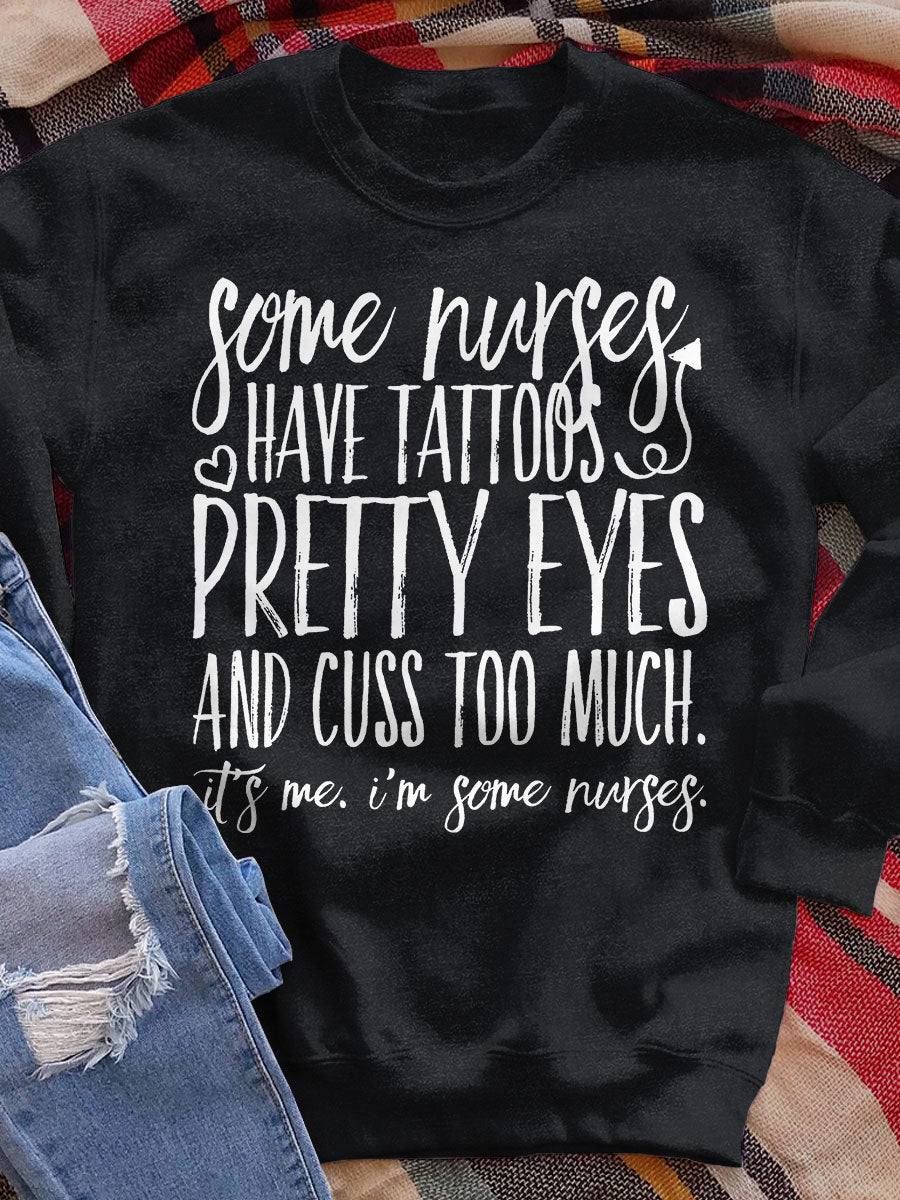 Some Nurses Have Tattoos Pretty Eyes And Cuss Too Much It's Me I'm Some Nurses Print Sweatshirt