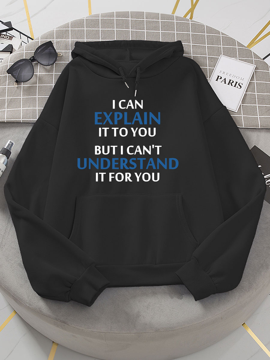 I Can Explain It To You But I Can't Understand It For You Print Hoodie