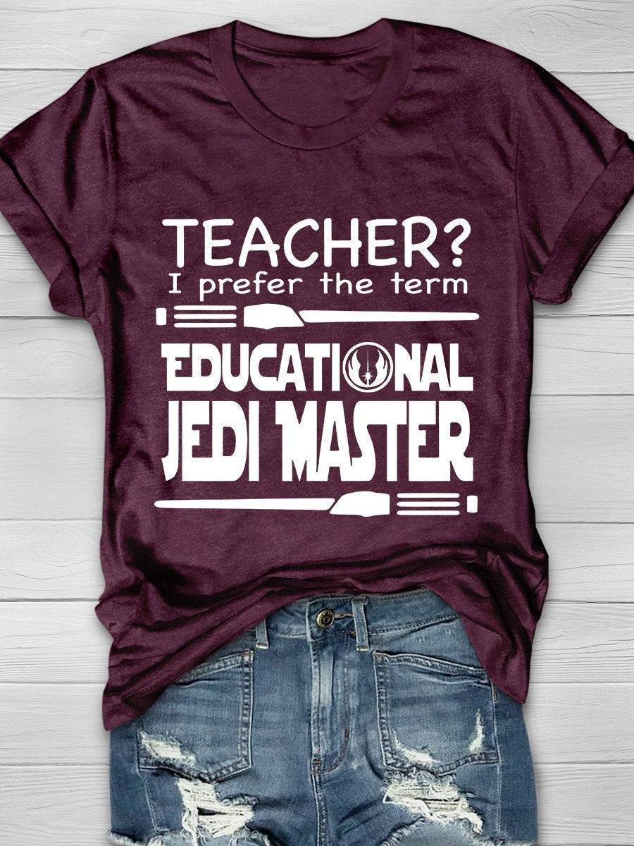Teacher I Prefer The Term Educational Jedi Master Print Short Sleeve T-shirt
