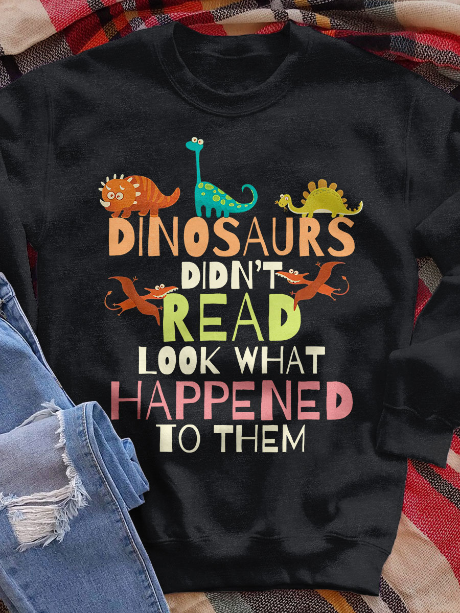 Dinosaurs Don't Read Teacher Print Sweatshirt