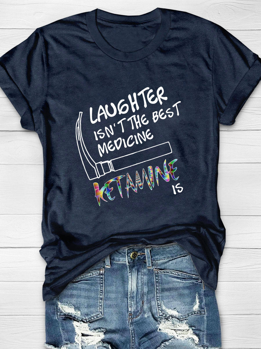 Laughter isn't the Best Medicine Ketamine Is Print T-Shirt