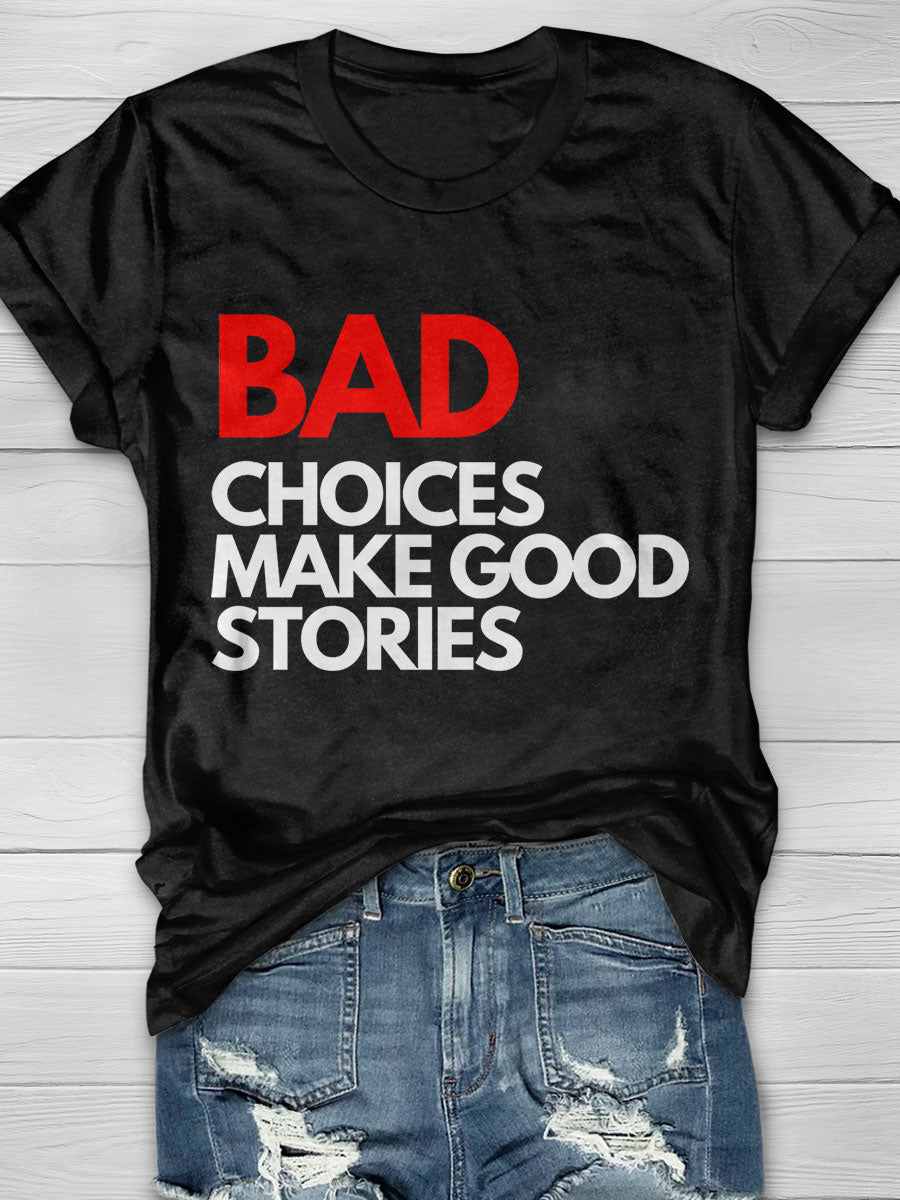 Bad Choices Make Good Stories Print T-shirt