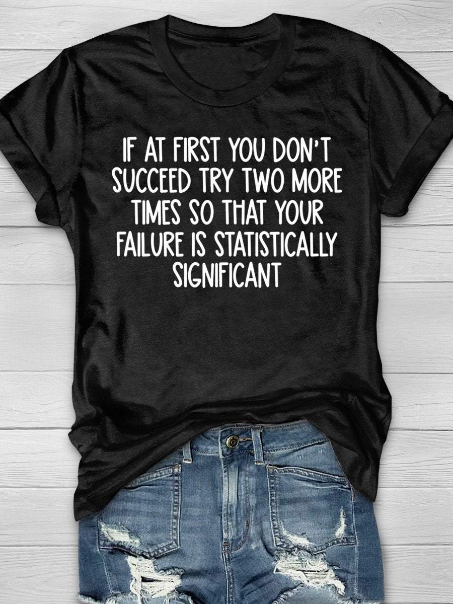 Math Teacher Statistics If At First You Don't Succeed Try Two More Times So That Your Failure Is Statistically Significant Print Short Sleeve T-shirt