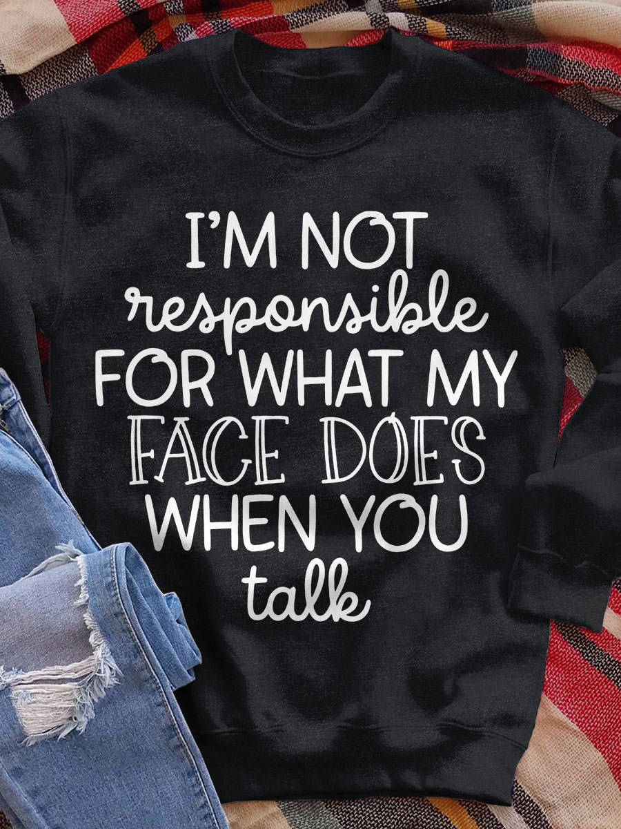 I'm Not Responsible For What My Face Does When You Talk Funny Sarcasm Nurse Print Sweatshirt