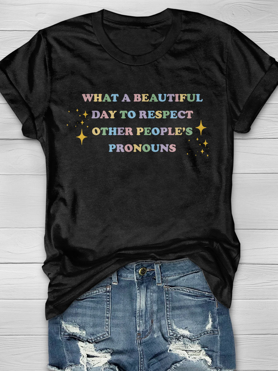 What A Beautiful Day to Respect Other People's Pronouns print T-shirt