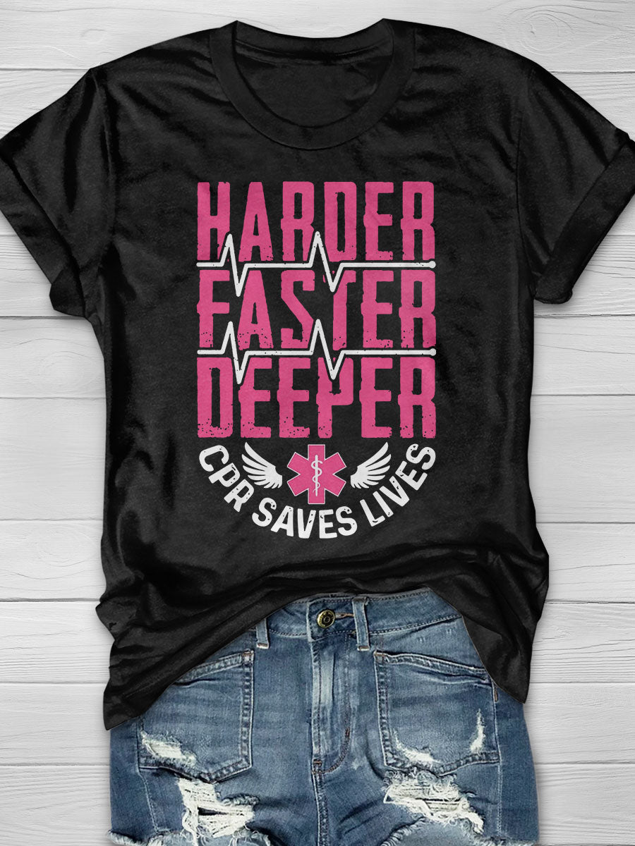 Harder Faster Deeper Because CPR Saves Lives print T-shirt