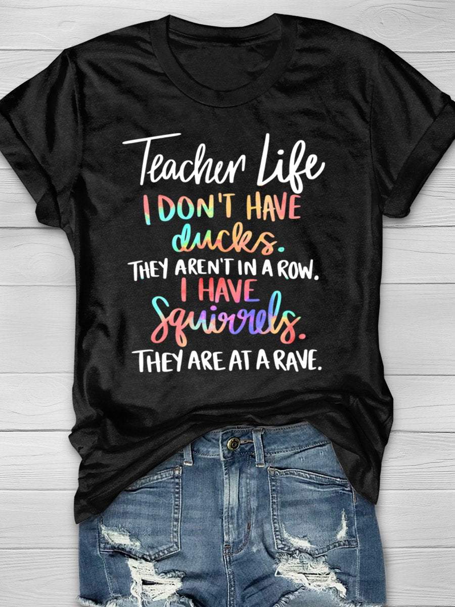 Teacher Life I Don't Have Ducks They Aren't In A Row I Have Squirrels They Are At A Rave Print Short Sleeve T-shirt