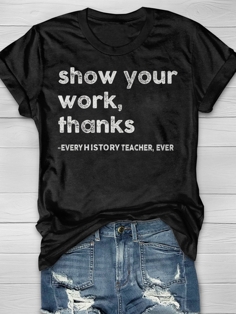 Show Your Work Every History Teacher Ever Print Short Sleeve T-shirt