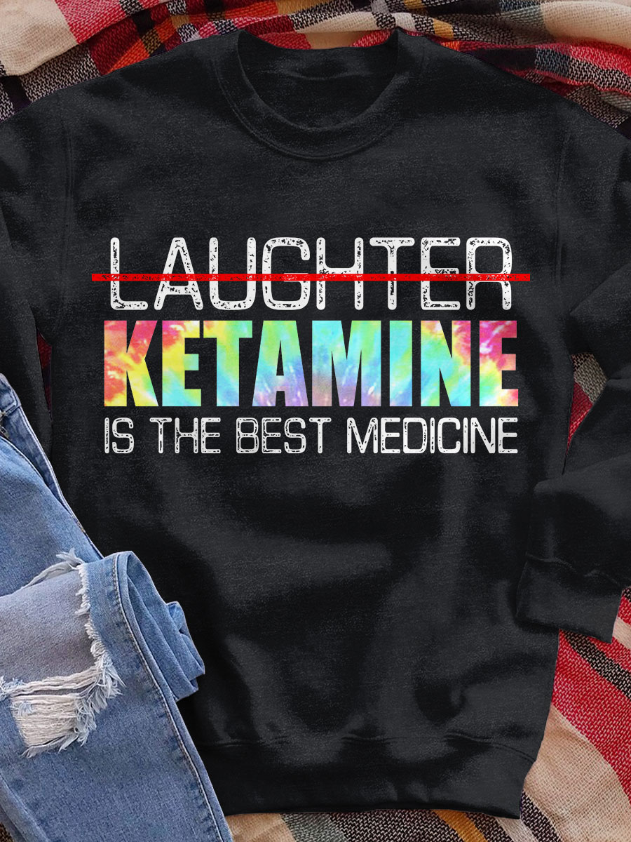 Laughter Ketamine Is The Best Medicine Print Sweatshirt