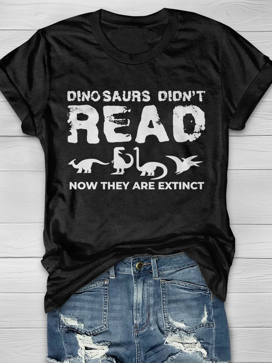 Dinosaurs Didn't Read Now They Are Extinct print T-shirt