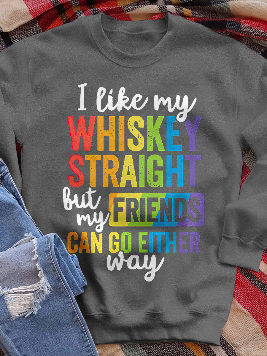 I Like My Whiskey Straight But Friends Can Go Either Way Print Sweatshirt