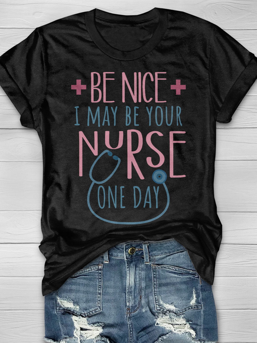 Be Nice To Me I May Be Your Nurse One Day Print T-shirt