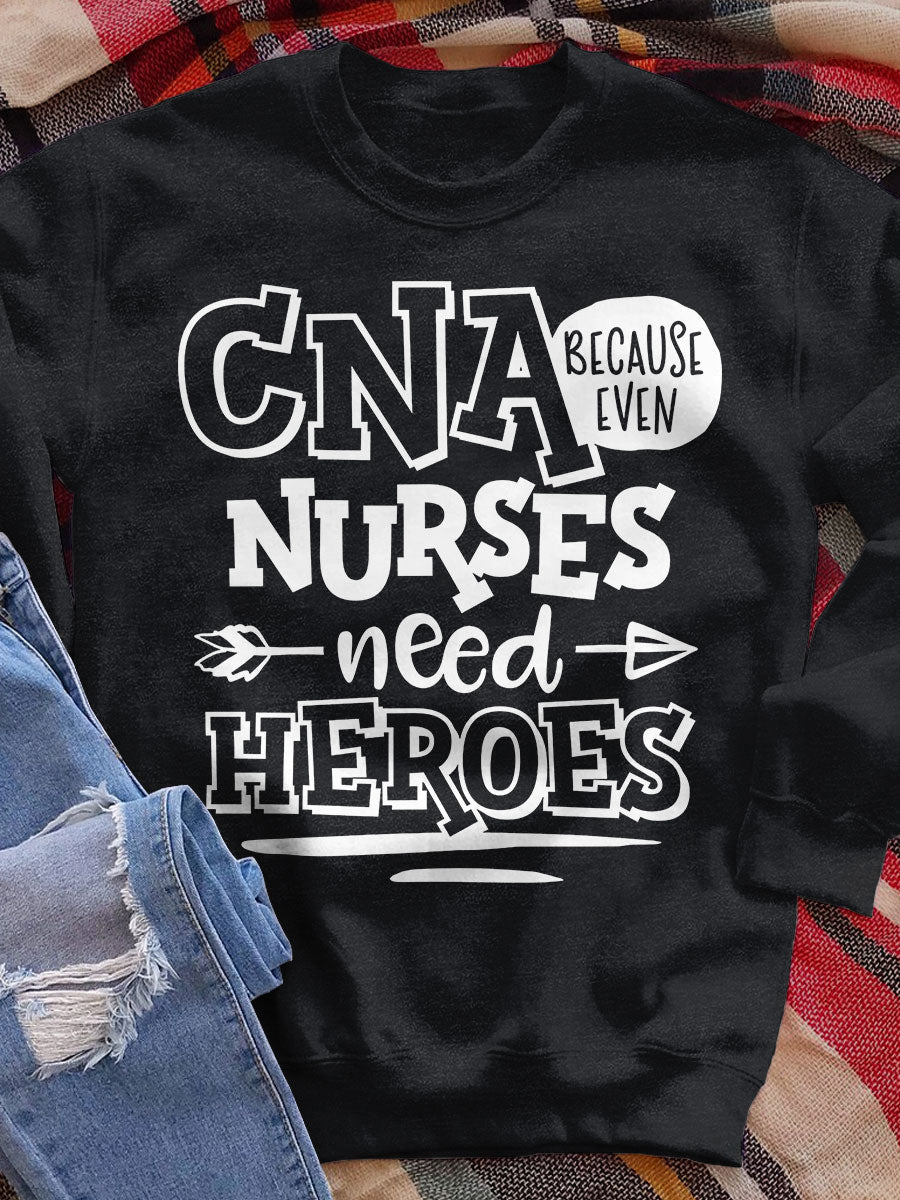 CNA Because Even Nurses Need Heroes Print Sweatshirt