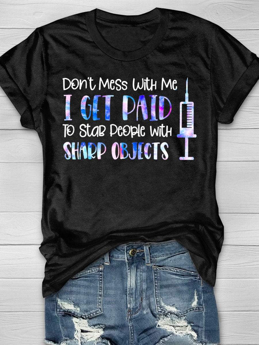 Don't Mess With Me I Get Paid To Stab People With Sharp Objects Funny Print Nurse Short Sleeve T-shirt