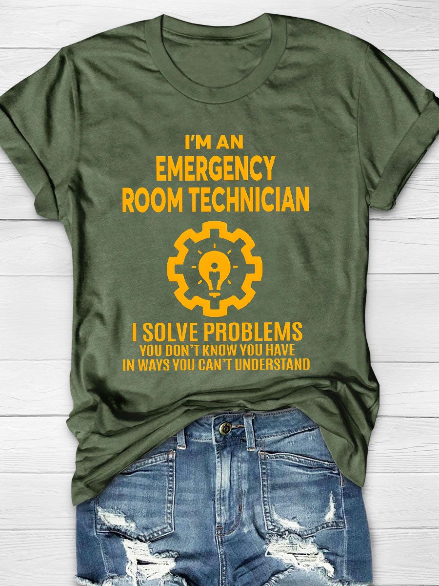 I'M ANEMERGENCY ROOM TECHNICIAN,I SOLVE PROBLEMS YOU DON'T KNOW YOU HAVE IN WAYS YOU CAN’T UNDERSTAND T-Shirt