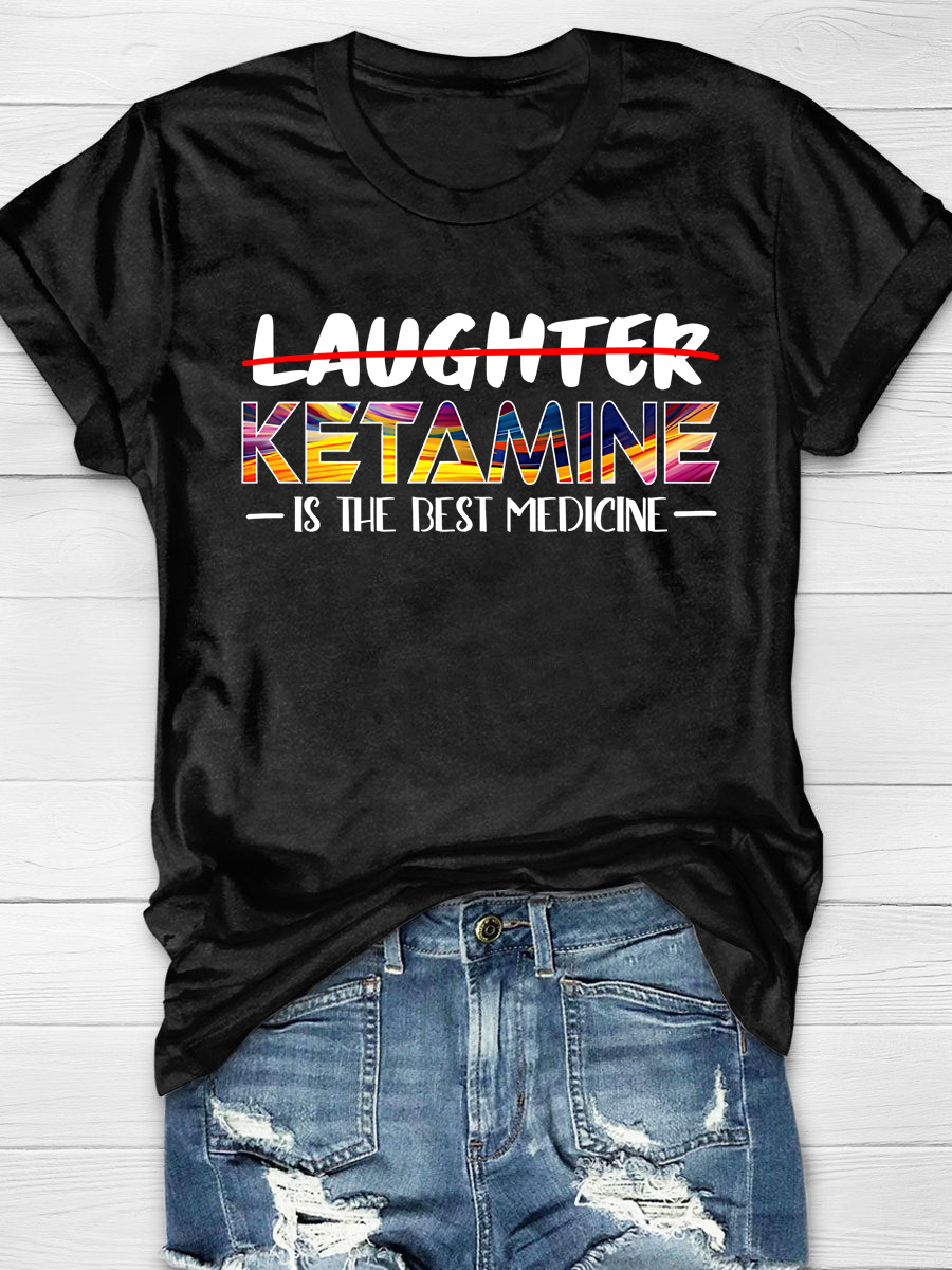 Not Laughter But Ketamine Is The Best Medicine Print T-shirt