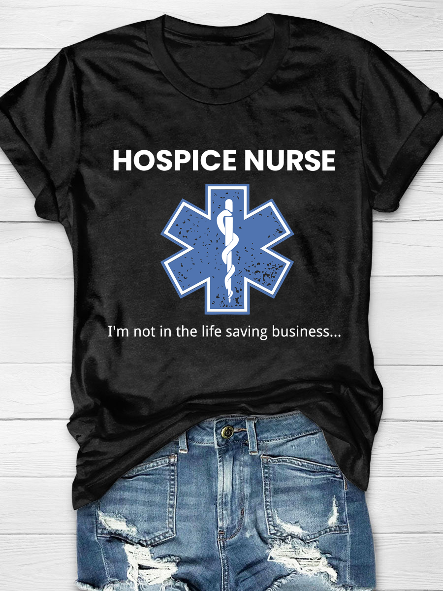 Hospice Nurse I'm Not In The Life Saving Business Print T-shirt