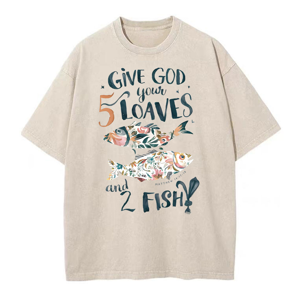 Give God Your 5 Loves And 2 Fish Christian Washed T-Shirt