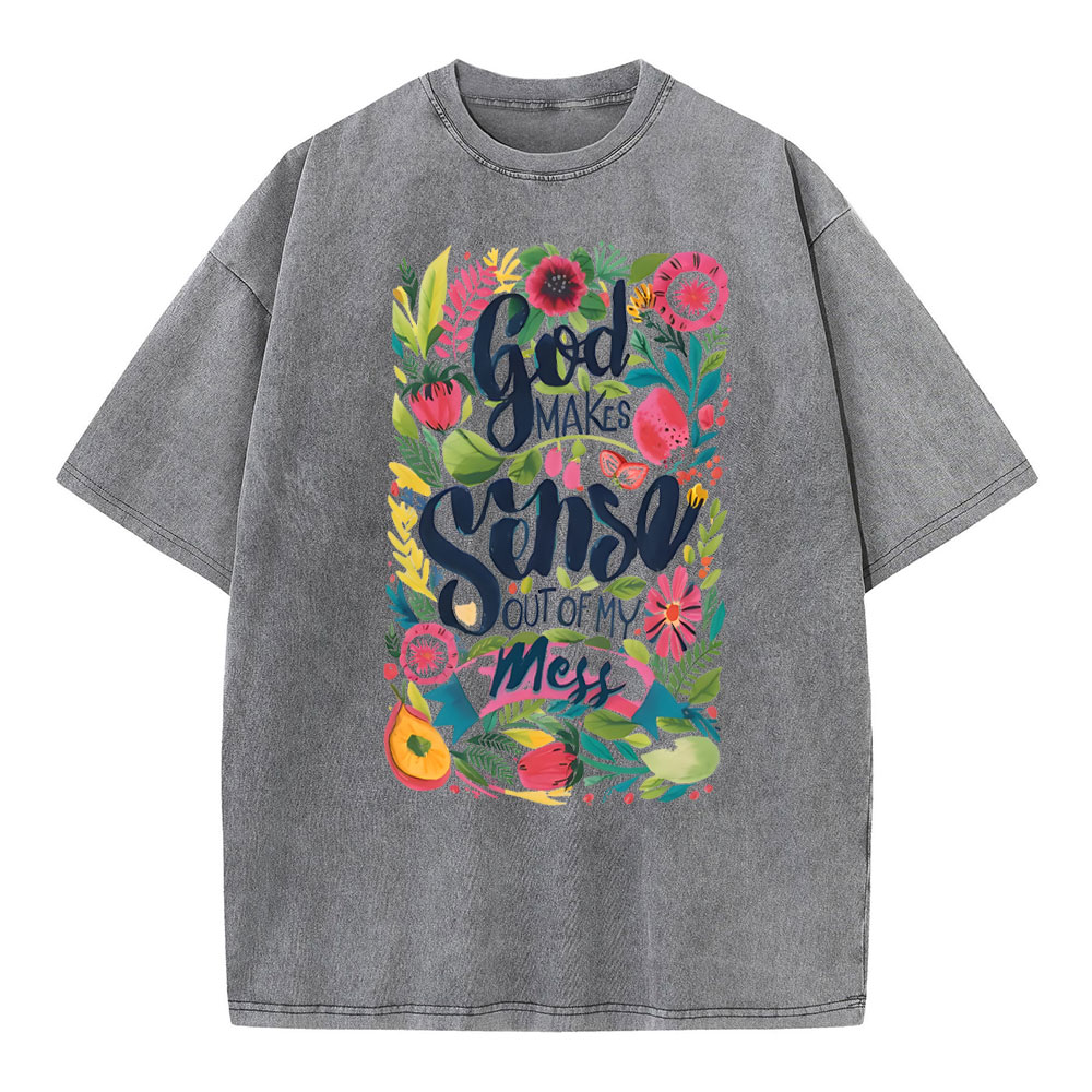 God Makes Sense Out Of My Mess Christan Washed T-Shirt