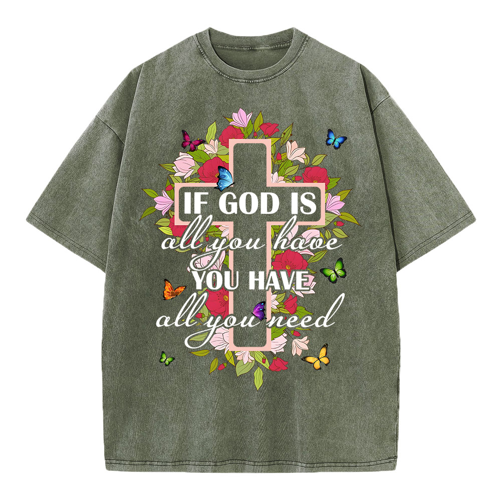 If God Is All You Have You Have All You Need Flowers Cross Christian Washed T-Shirt