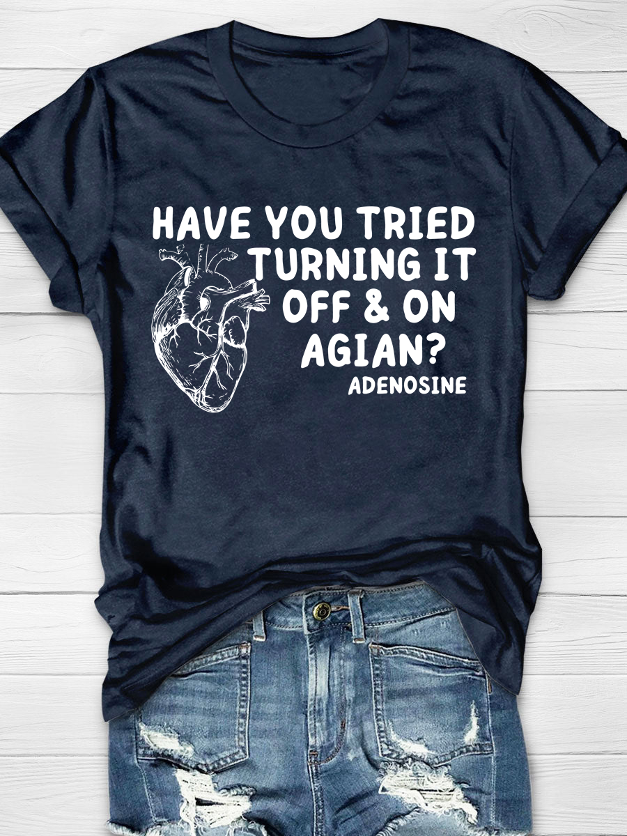 Have You Tried Turning It Off And On Again Adenosine Heart Print T-shirt