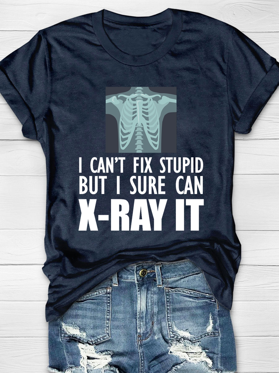 I Can't Fix Stupid But I Sure Can X-Ray It Print T-shirt