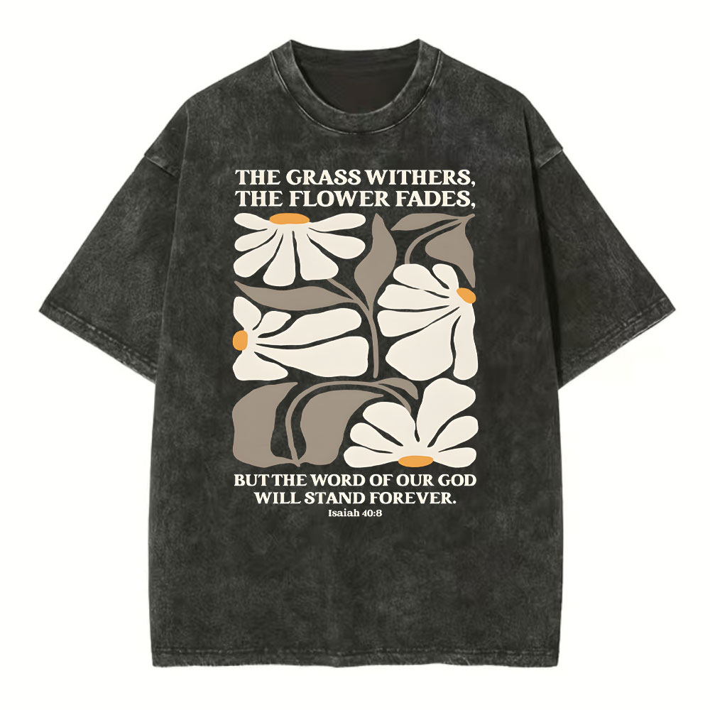 The Grass Withers THe Flower Fades Christian Washed T-Shirt