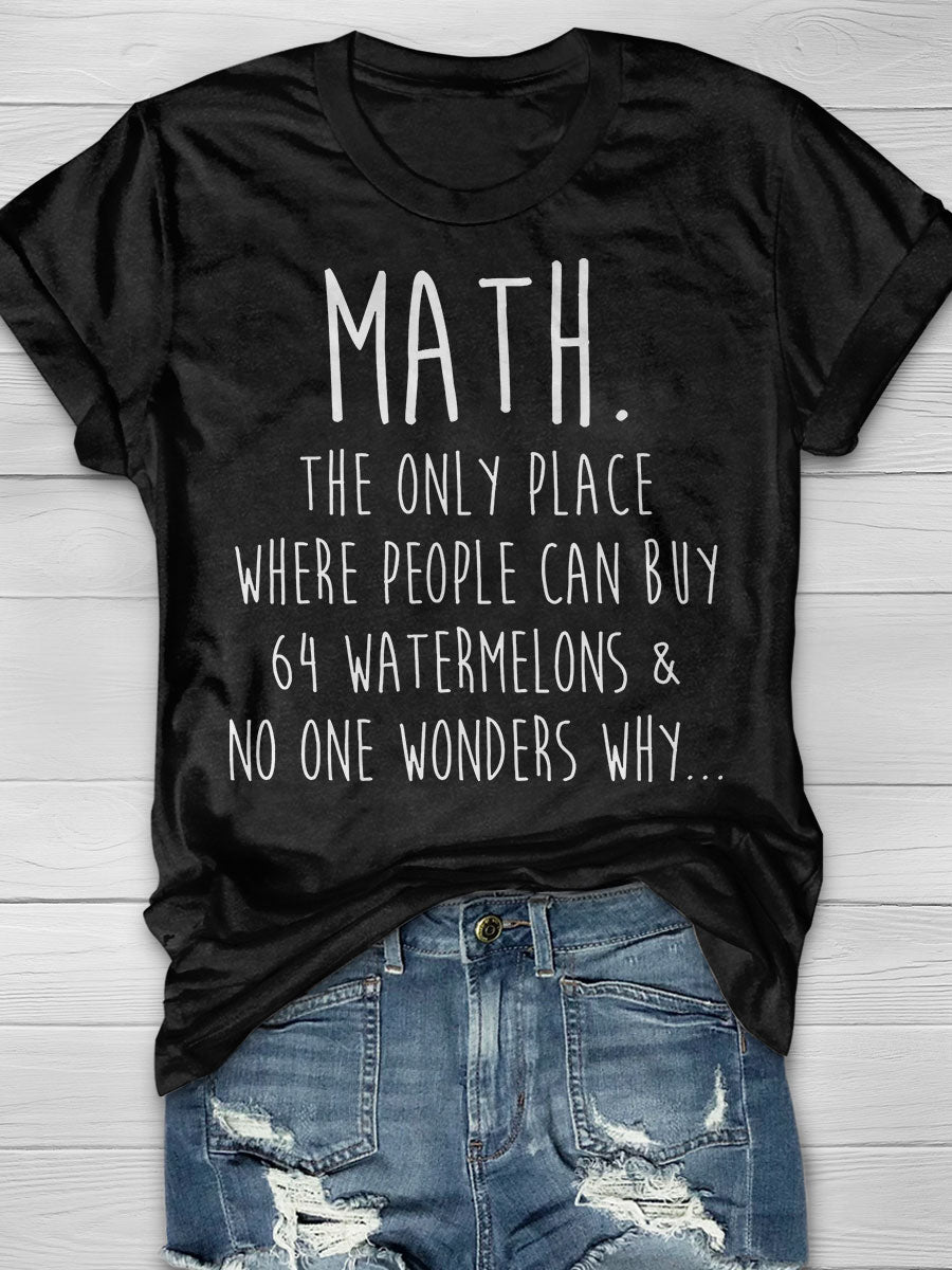 Math The Only Place Where People Can Buy 64 Watermelons No One Wonders Why print T-shirt
