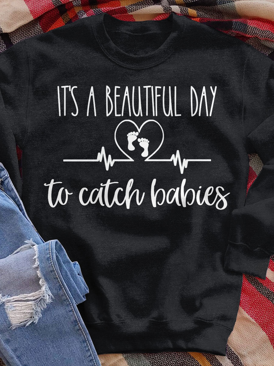 It's A Beautiful Day To Catch Babies Pediatric Nurse Funny Print Nurse Print Sweatshirt