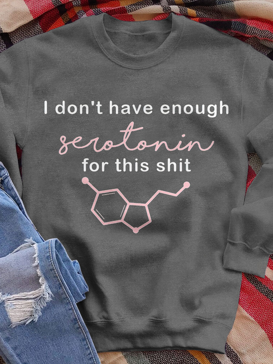 I Don't Have Enough Serotonin For This Shit Print Sweatshirt